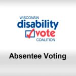 Wisconsin Disability Vote Coalition logo and video title: "Absentee Voting"