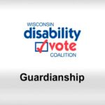 Wisconsin Disability Vote Coalition logo and video title: "Guardianship"
