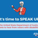 A person holds up the microphone to a person off screen for an interview. The text reads "It's time to speak up! The United States Department of Justice wants to hear from voters with disabilities". The logo is from the Wisconsin Disability Vote Coalition.